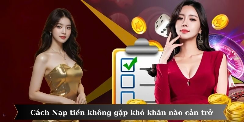 Nạp tiền vào tài khoản không gặp bất kỳ khó khăn nào cản trở