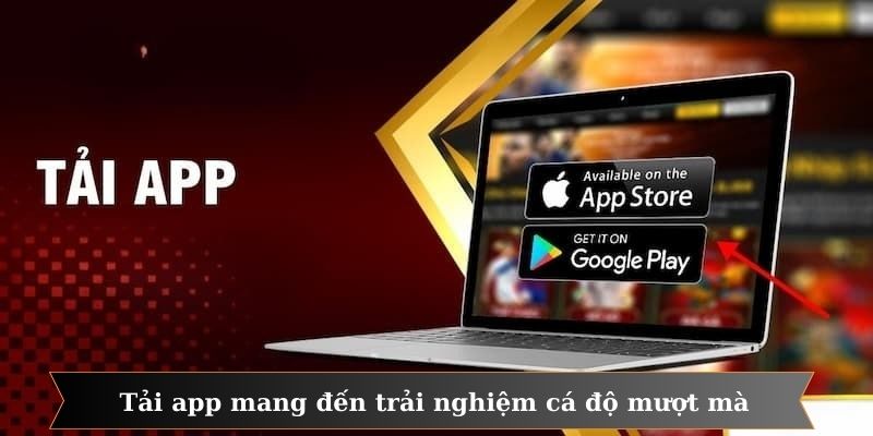 Tải ứng dụng giúp bet thủ có một trải nghiệm cá độ bóng đá mượt mà